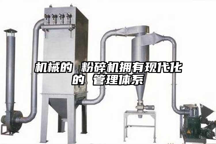 機械的 粉碎機擁有現代化的 管理體系