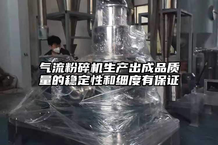 氣流粉碎機生產出成品質量的穩定性和細度有保證