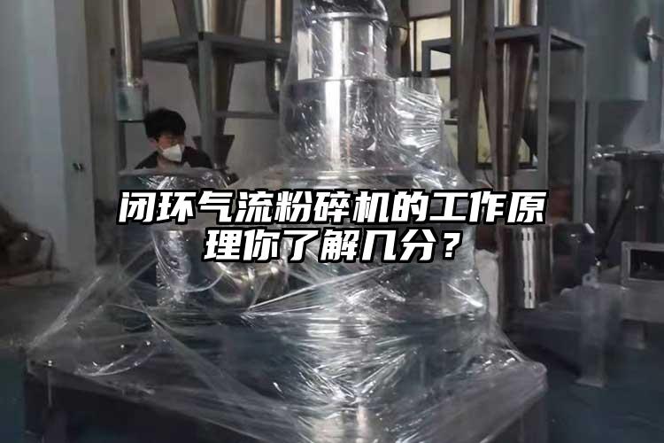 閉環氣流粉碎機的工作原理你了解幾分？