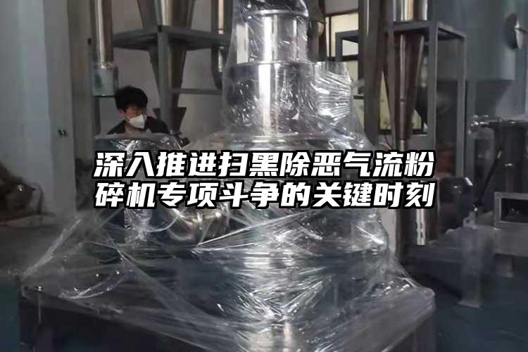 深入推進掃黑除惡氣流粉碎機專項斗爭的關鍵時刻