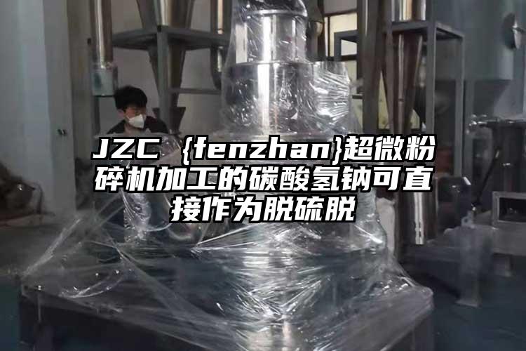 JZC {fenzhan}超微粉碎機加工的碳酸氫鈉可直接作為脫硫脫